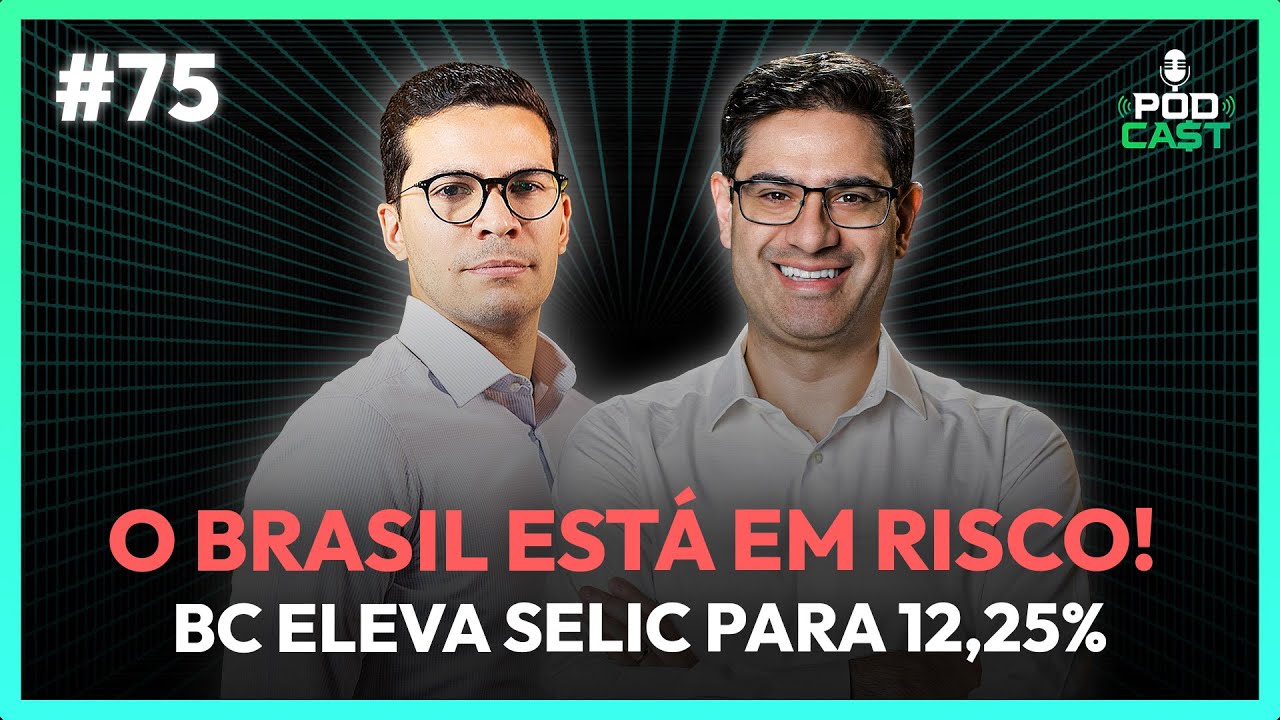 #75  O BRASIL ESTÁ EM RISCO? BC eleva selic para 12,25% | Podca$t