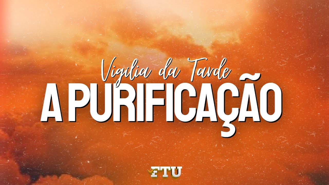 VIGÍLIA DA TARDE: A PURIFICAÇÃO | 24/11/2024 | 15H