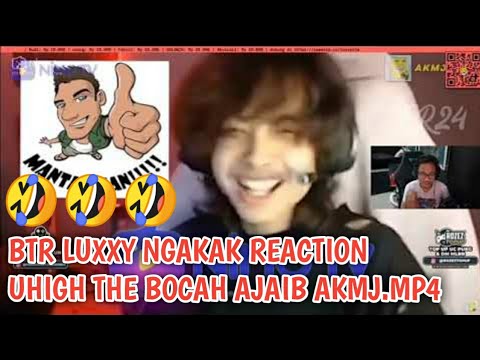 BTR LUXXY REACT AKMJ.MP4 UHIGH THE BOCAH AJAIB !!! NGAKAK SAMPE SAKIT PERUT 🤣🤣🤣!!!