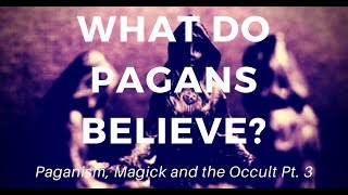 What Do Pagans Believe - Paganism, Magick and the Occult Pt. 3