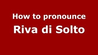 How to pronounce Riva Di Solto