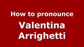 How to pronounce Valentina Arrighetti