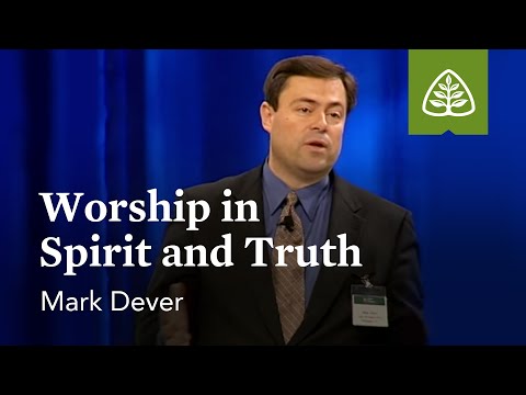 Mark Dever: Worship in Spirit and Truth
