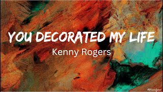 You Decorated My Life | Kenny Rogers (Lyrics)