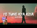Ye Tune Kya Kiya Sad Song Javed Bashir Ye Tune Kya Kiya Song Song Sadsongs