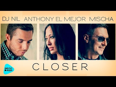 Dj Nil , Anthony El Mejor,Mischa - Closer (Official Audio 2016)