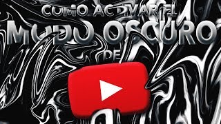 COMO ACTIVAR EL NUEVO MODO OSCURO DE YOUTUBE 2017-2018
