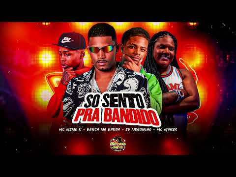 SO SENTO PRA BANDIDO - BARCA NA BATIDA, EO NEGUINHO, MC MYRES, MC MENOR K