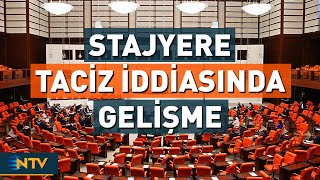 Meclis'te Stajyere Taciz İddiasında Yeni Gelişme | NTV