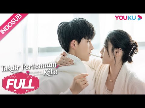 [INDO SUB] Takdir Pertemuan Kita (Destined to Meet You) Full Episode | Lu Yanqi / Yang Ze  | YOUKU
