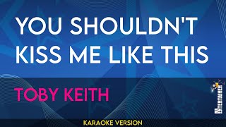 You Shouldn&#39;t Kiss Me Like This - Toby Keith (KARAOKE)