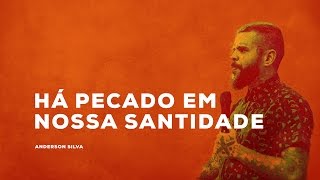 HÁ PECADO EM NOSSA SANTIDADE | Pastor Anderson Silva // Maio 2016