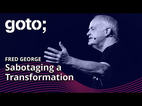 Sabotaging a Transformation • Fred George • GOTO 2022