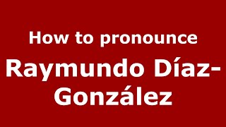 How to pronounce Raymundo Díaz-González