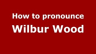 How to pronounce Wilbur Wood
