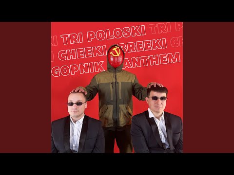 Tri Poloski, Cheeki Breeki, Gopnik Anthem