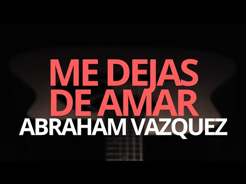 Me Dejas De Amar - Abraham Vazquez