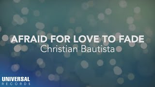 Christian Bautista - Afraid for Love to Fade (Official Lyric Video)