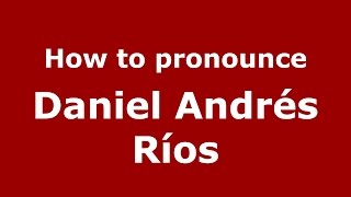 How to pronounce Daniel Andrés Ríos
