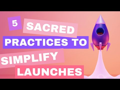 Simplify Your Launches With These 5 Sacred Practices