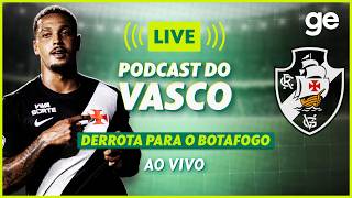 AO VIVO! GE VASCO ANALISA DERROTA PARA O BOTAFOGO PELO BRASILEIRÃO #podcast | ge.globo