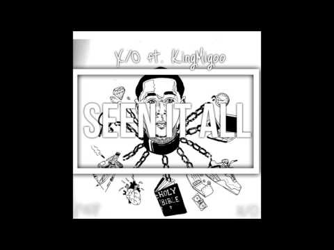 X|O ft Kingmigoo Seen it all