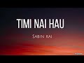 Timi Nai Hau |Sabin Rai| Lyrics Song