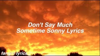 Don&#39;t Say Much || Sometime Sonny Lyrics