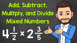 How to Add, Subtract, Multiply, and Divide Mixed Numbers | Math with Mr. J