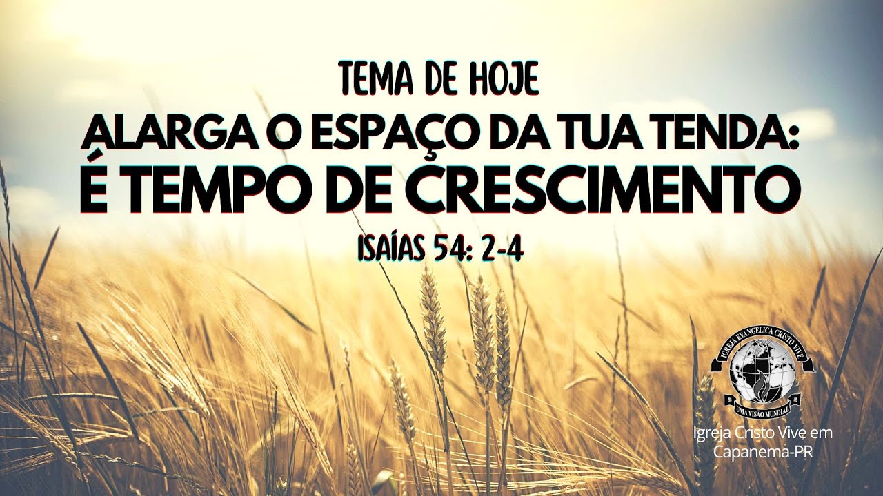 ALARGA O ESPAÇO DA TUA TENDA: É TEMPO DE CRESCIMENTO ( Isaías 54: 2-4 )