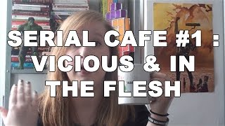 Sérial Café #1 : Vicious & In the Flesh