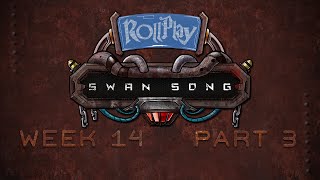 RollPlay Swan Song - Week 14, Part 3