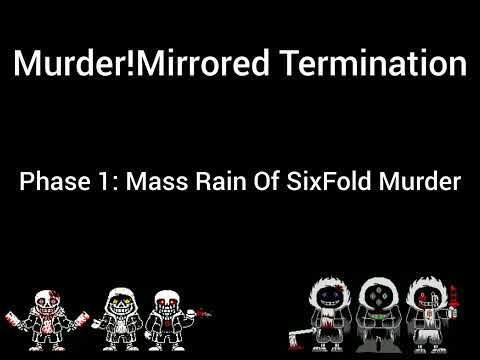 Murder! Mirrored Termination Phase 1: - "Mass Rain Of SixFold Murder"