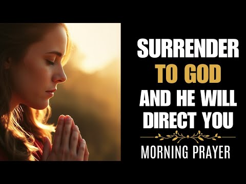 SURRENDER TO GOD/MORNING PRAYER TO START YOUR DAY