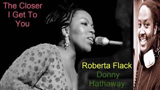 The Closer I Get To You -  Roberta Flack ft  Donny Hathaway