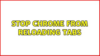 Stop Chrome from reloading tabs (2 Solutions!!)