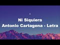 Ni Siquiera Antonio Cartagena  Letra