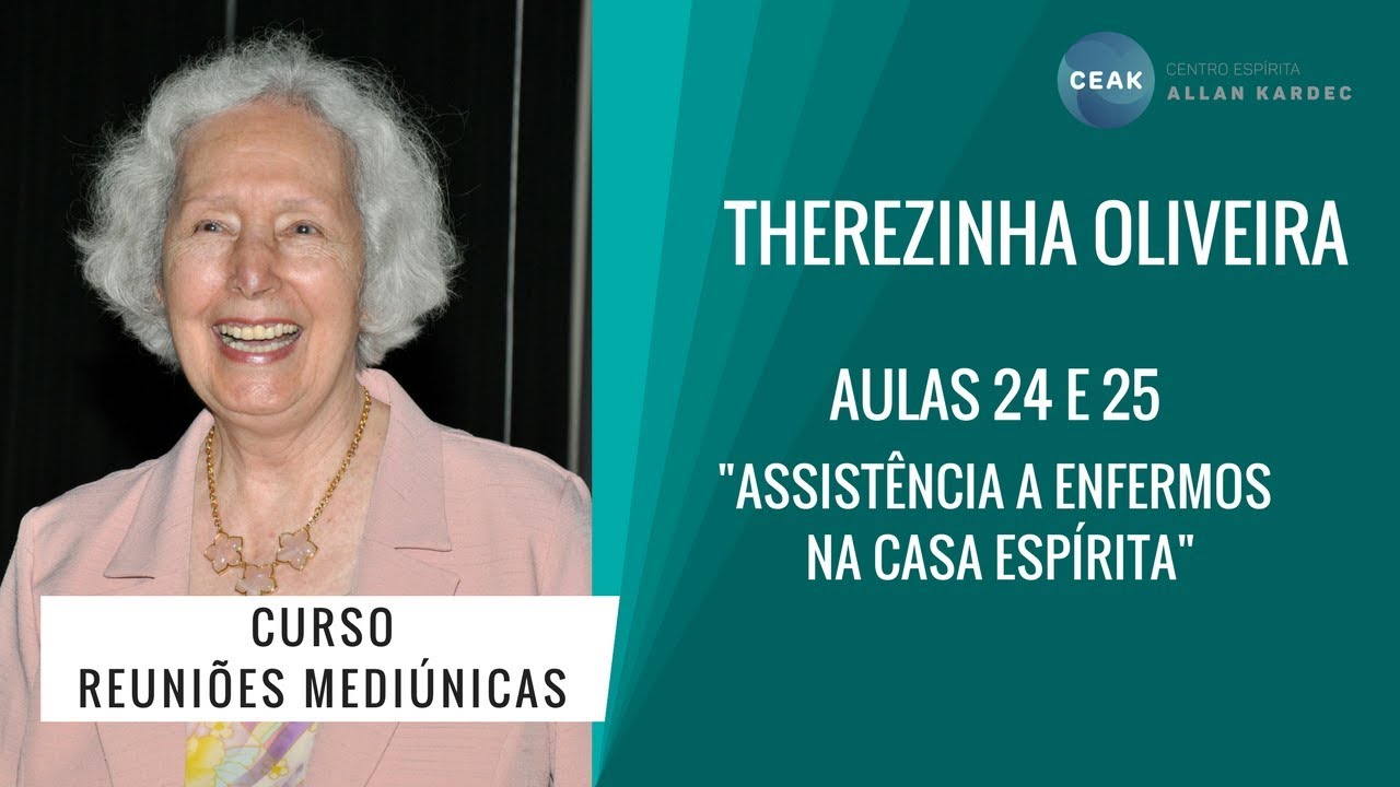 THEREZINHA OLIVEIRA - REUNIÕES MEDIÚNICAS - AULAS 24 e 25 - "ASSIST. A ENFERMOS NA CASA ESPÍRITA"
