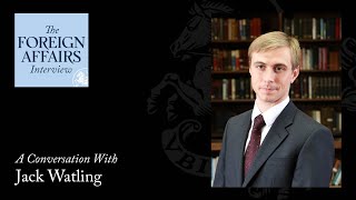 Jack Watling: Planning for a Post-American Future in Ukraine | Foreign Affairs Interview