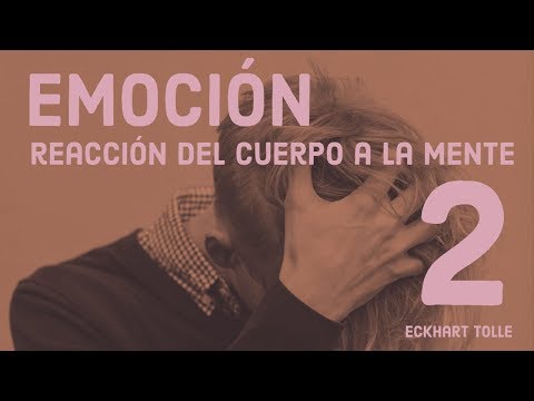 EMOCIÓN, la reacción del cuerpo a la mente - 2 - Eckhart Tolle