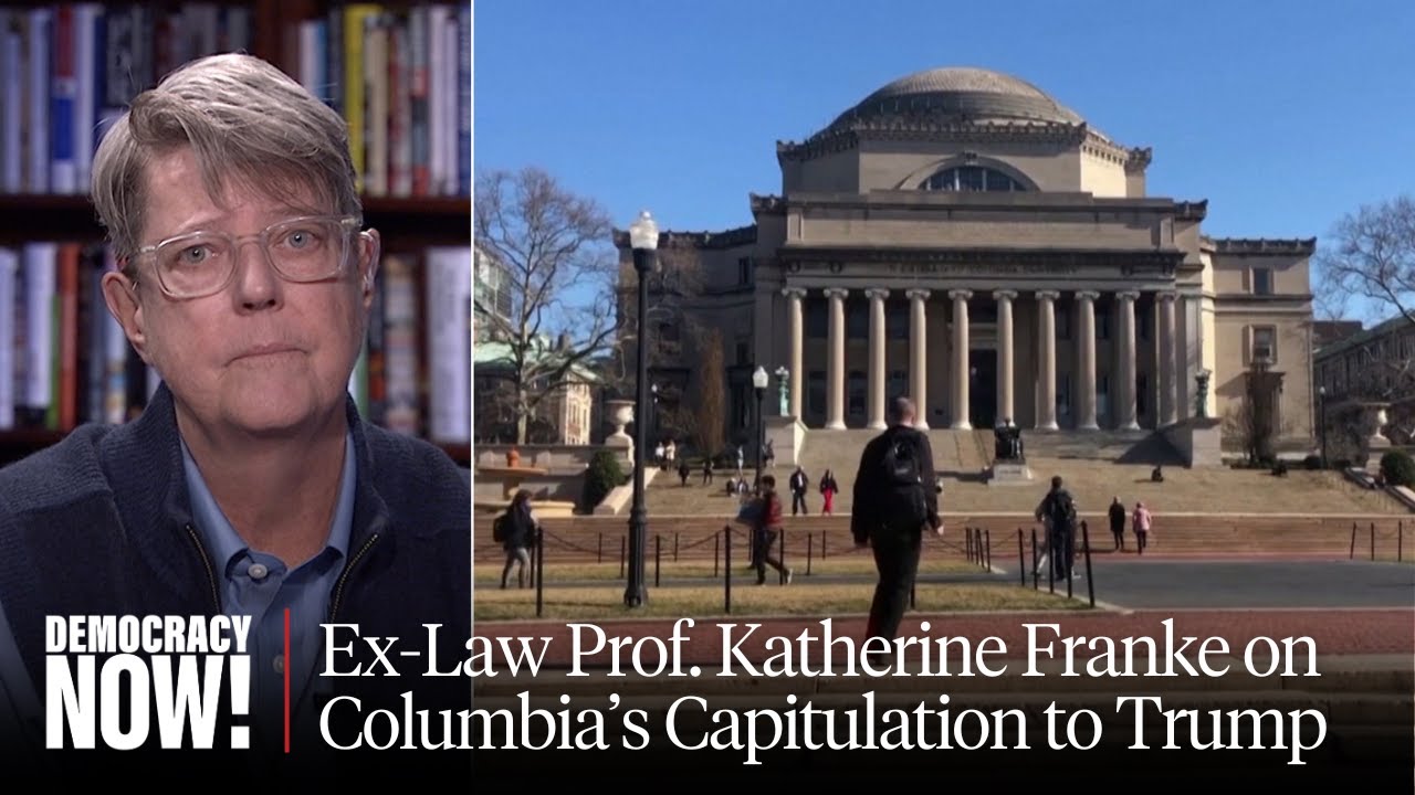 A "Coup" at Columbia? Former Law Prof. Katherine Franke on School's Capitulation to Trump
