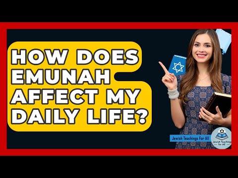 How Does Emunah Affect My Daily Life? - Jewish Teachings For All