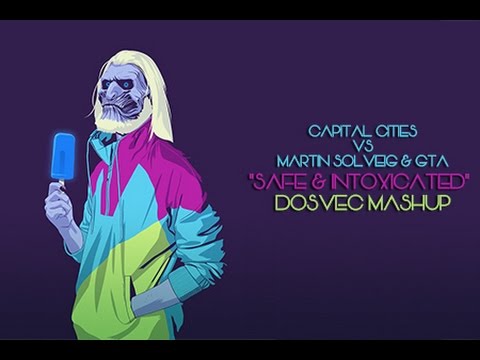 DOSVEC - Safe & Intoxicated (Capital Cities vs Martin Solveig & GTA) Mashup