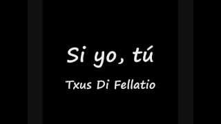 si yo, tu Txus Di Fellatio (con letra)
