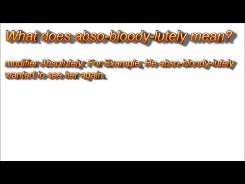 What does Absobloodylutely mean?