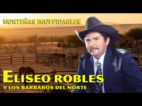 Eliseo Robles y Los Bárbaros del Norte 🤠 Norteñas Inolvidables