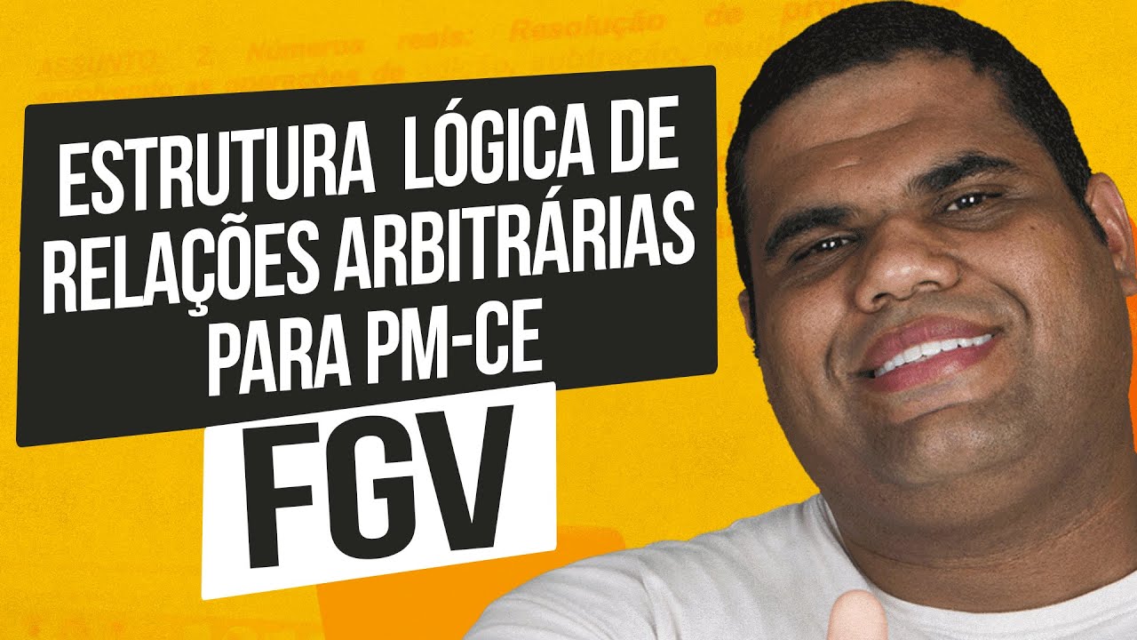 Estrutura Lógica de Relações Arbitrárias para PM CE | Banca FGV