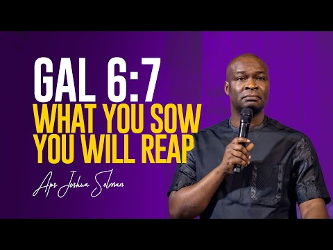 Galatians 6:7 - Whatever a man sows, that he will also reap | Apostle Joshua Selman