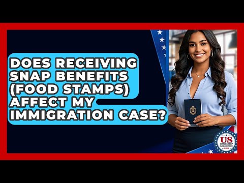 Does Receiving SNAP Benefits (food Stamps) Affect My Immigration Case?