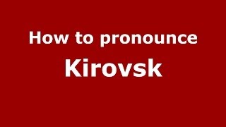 How to pronounce Kirovsk